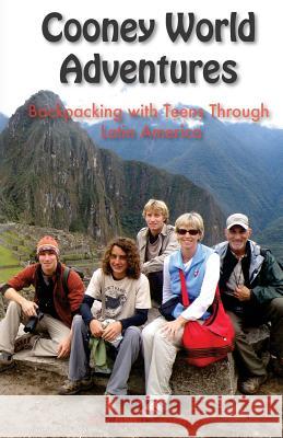 Cooney World Adventures Backpacking with Teens Through Latin America Michael Brian Cooney 9780986248405 Cooney World Adventures