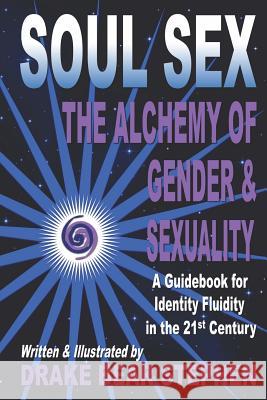 Soul Sex: The Alchemy of Gender & Sexuality Drake Bear Stephen 9780986249815 Wisdom Weaver Press