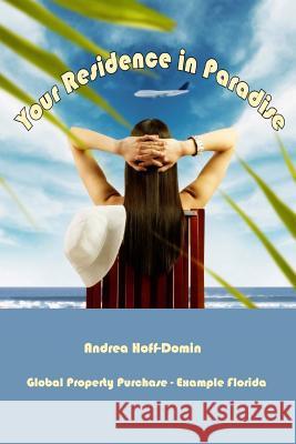 Your Residence in Paradise: Global Property Purchase - Example Florida Andrea Hoff-Domin 9780986252914 Florida Services & Information LLC