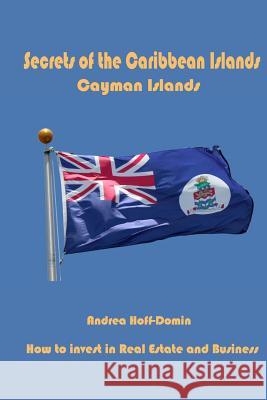 Secrets of the Caribbean Islands: Cayman Islands Andrea Hoff-Domin 9780986252921 Florida Services & Information LLC