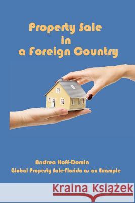 Property Sale in a Foreign Country: Global Property Sale - Example Florida Andrea Hoff-Domin 9780986252969 Florida Services & Information LLC