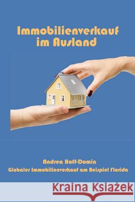 Immobilienverkauf im Ausland: Globaler Immobilienverkauf am Beispiel Florida Hoff-Domin, Andrea 9780986252976 Florida Services & Information LLC