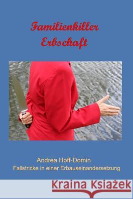 Familienkiller Erbschaft: Erbschaftauseinandersetzung -Fallstricke Vermeiden Tipps F Andrea Hoff-Domin 9780986252983 Florida Services & Information LLC