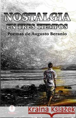 Nostalgia en tres tiempos: Poemas Beranio, Augusto 9780986258602