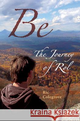 Be: The Journey of Rol Ric Colegrove 9780986264306 Gabriel Creative Press