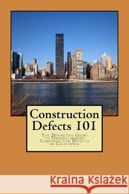 Construction Defects 101: The Definitive Guide to Understanding Construction Defects in California Scott D. Levine 9780986265112 Not Avail