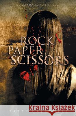 Rock Paper Scissors: A Lizzy Ballard Thriller Dalrymple, Matty 9780986267529 William Kingsfield Publishers