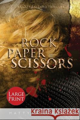 Rock Paper Scissors: A Lizzy Ballard Thriller - Large Print Edition Matty Dalrymple   9780986267581 William Kingsfield Publishers