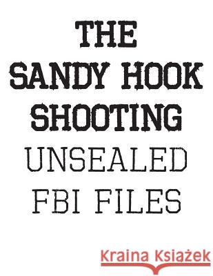 The Sandy Hook Shooting: The FBI Files: Unsealed Files on Adam Lanza & The Sandy Hook Shooting Fbi 9780986275227 Mastery Files