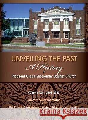 Unveiling the Past: A History of Pleasant Green Missionary Baptist Church Volume Two 2003-2013 Loyce Stewart Thompson Jr. Calvin C. Barlow 9780986277122 Lowbar Publishing