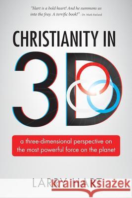 Christianity in 3D: a three-dimensional perspective on the most powerful force on the planet Hart, Larry 9780986278617 Truthaflame Press