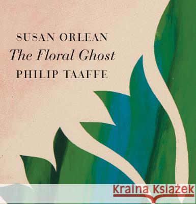 The Floral Ghost Susan Orlean Philip Taaffe 9780986281495