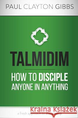 Talmidim: How to Disciple Anyone in Anything Paul Clayton Gibbs 9780986283192 Harris House Publishing