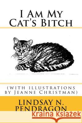 I Am My Cat's Bitch with illustrations Christman, Jeanne 9780986283918 Inky Serpent Press