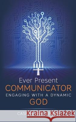 Ever Present Communicator: Engaging with a Dynamic God Casper J. Va 9780986286834