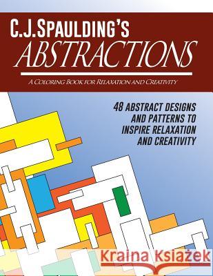 C.J.Spaulding's Abstractions: A Coloring Book for Relaxation and Creativity C. J. Spaulding 9780986286964