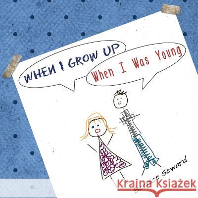 When I Grow Up, When I Was Young: An Elementary Conversation Bernice Seward   9780986287930 Bernice Seward