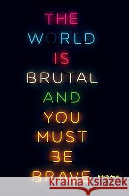 The World Is Brutal and You Must Be Brave Lisbeth Darsh 9780986288579