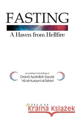 FASTING A Haven from Hellfire Grand Ayatullah Sayyid Ali Al-Sistani 9780986295157