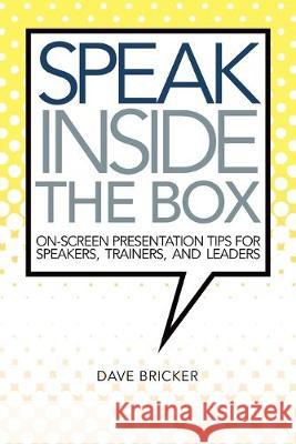 Speak Inside the Box: On-screen Presentation Tips for Speakers, Trainers, and Leaders Dave Bricker 9780986296062