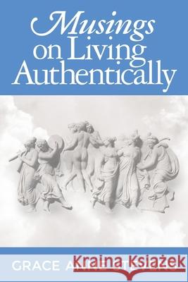 Musings on Living Authentically Grace Anne Stevens 9780986300325 Graceful Change Press