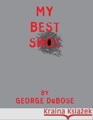 My Best Shot: An Overview of the Photography Career of George DuBose Dubose, George S. W. 9780986304552