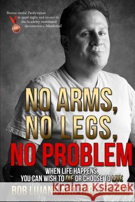 No Arms, No Legs, No Problem: When life happens, you can wish to die or choose to live Lujano/Schiro 9780986305306 Write with Grace
