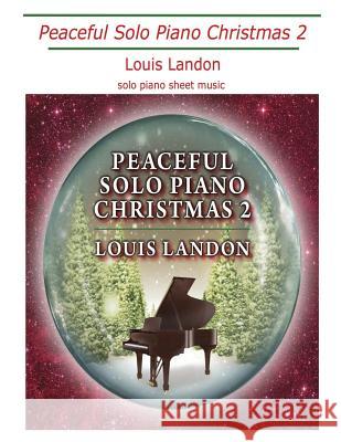 Peaceful Solo Piano Christmas 2: Solo Piano Sheet Music Louis Landon 9780986306297 Landon Music Company