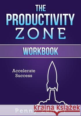 The Productivity Zone: Workbook Penny Zenker 9780986307539 Smartmoves Coaching