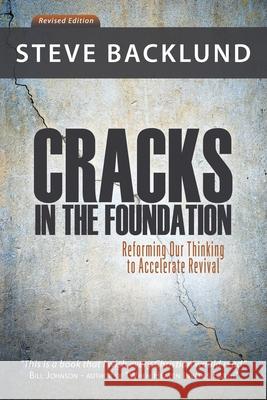 Cracks in the Foundation: Reforming Our Thinking To Accelerate Revival Steve Backlund 9780986309403 Steve Backlund