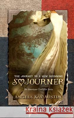 Sojourner: The Journey To A New Beginning Austin, Angela Kay 9780986313790 Bluff City Publishing L.L.C.