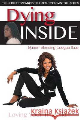 Dying Inside: Loving Your True Skin Blessing Odegua Itua 9780986315411 Global Win, LLC