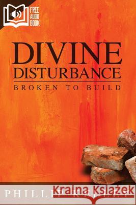 Divine Disturbance: Broken to Build Phillip Kelley 9780986326202 Phillip Kelley