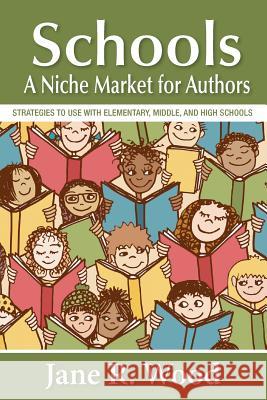 Schools: A Niche Market for Authors Jane R. Wood Elizabeth a. Blacker 9780986332524 Florida Kids Press, Inc.