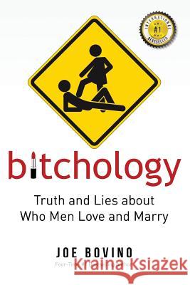 Bitchology: Truth and Lies about Who Men Love and Marry Bovino Joe Mell Carsten 9780986332647 Saoirse Publishing LLC