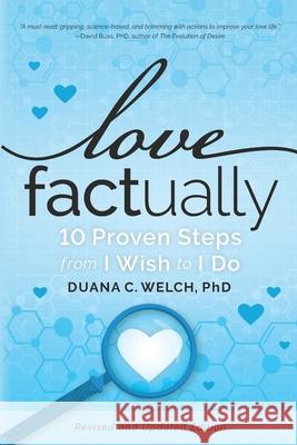 Love Factually: 10 Proven Steps from I Wish to I Do Duana C. Welch 9780986333248 Lovescience Media