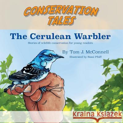 Conservation Tales: The Cerulean Warbler Tom J. McConnell 9780986336935 Airway Publishing