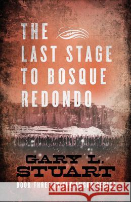 The Last Stage to Bosque Redono: Book Three of the Angus Series Gary L. Stuart 9780986344145