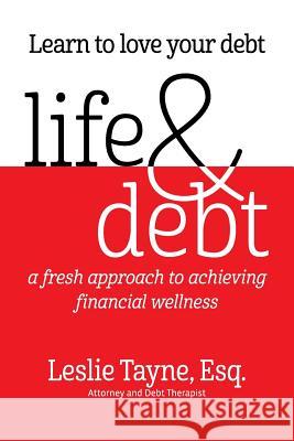 Life & Debt: a fresh approach to achieving financial wellness Tayne, Leslie 9780986349508 Gateway Bridge Press LLC