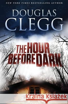 The Hour Before Dark Douglas Clegg 9780986350832