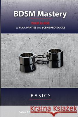 BDSM Mastery - Basics: your guide to play, parties, and scene protocols M Jen Fairfield, Robert J Rubel, PH D 9780986352102 Red Eight Ball Press