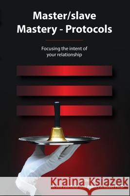 Master/slave Mastery--Protocols: Focusing the intent of your relationship Rubel, Robert J. 9780986352195