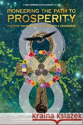 Pioneering the Path to Prosperity: Discover the Power of True Wealth and Abundance Alexis Neely Jane Ashley Tanya Lynn Paluso 9780986353963 Flower of Life Press