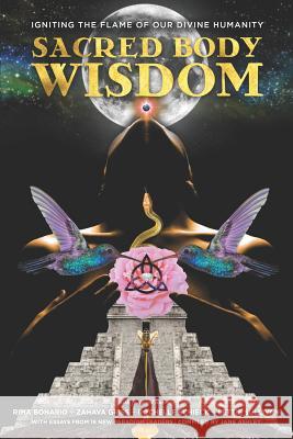 Sacred Body Wisdom: Igniting the Flame of Our Divine Humanity Zahava Griss Rochelle Schieck Lettie Sullivan 9780986353987