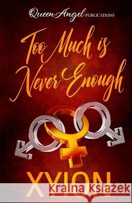 Too Much is Never Enough Xyion   9780986354861 Queen Angel Publications