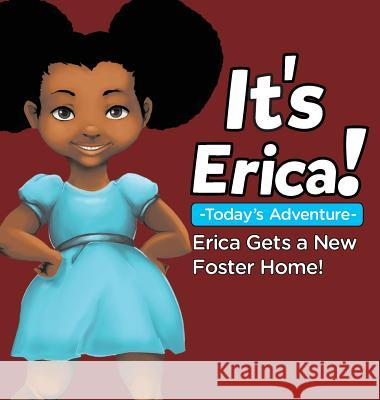It's Erica!: Erica Gets a New Foster Home. Erica Thomas Dakota Thomas  9780986355936