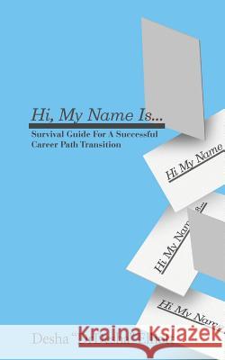 Hi My Name Is...: Survival Guide for a Successful Career Path Transition Desha L Elliott   9780986355998 B.O.S.S. Publishing