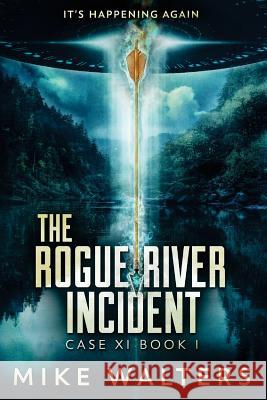 The Rogue River Incident: Case XI Book I Mike Walters 9780986357459 Self Reliant Press