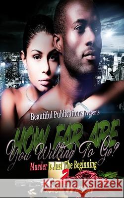 How Far Are You Willing To Go?: Murder Is Just the Beginning Tracy Wilson 9780986361722 Beautiful Publications LLC