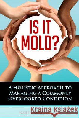 Is It Mold?: A Holistic Approach To Managing A Commonly Overlooked Condition Wright, Karen I. 9780986365805